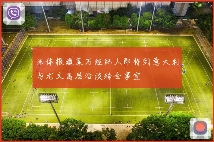米体报道莱万经纪人即将到意大利与尤文高层洽谈转会事宜