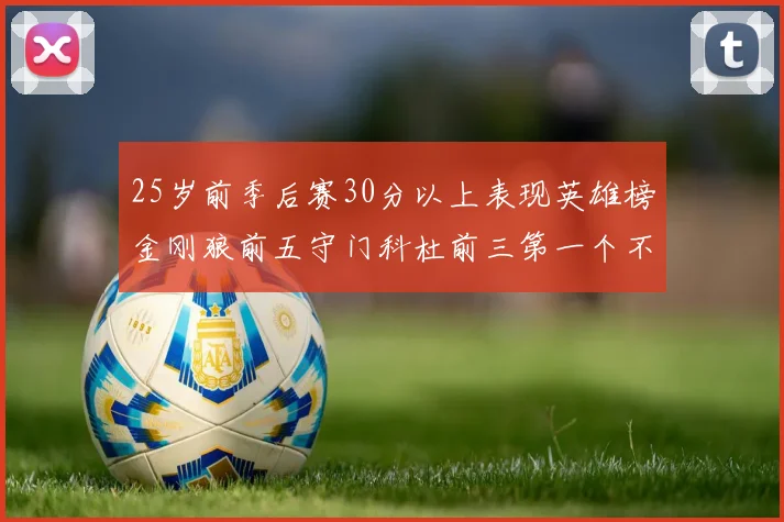 25岁前季后赛30分以上表现英雄榜金刚狼前五守门科杜前三第一个不以得分著称